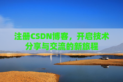 注册CSDN博客，开启技术分享与交流的新旅程